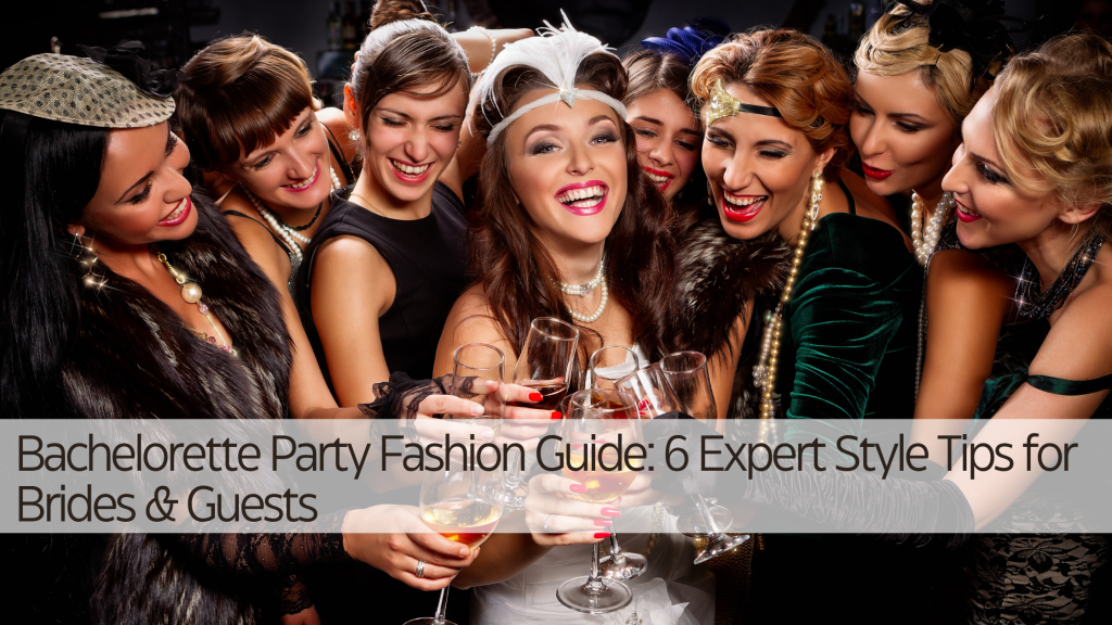 Bachelorette Party Fashion Guide: 6 Expert Style Tips for Brides & Guests