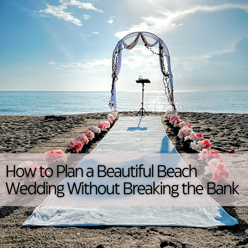 How to Plan a Beautiful Beach Wedding Without Breaking the Bank
